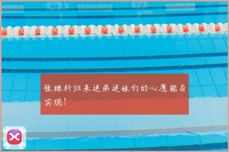 张继科归来迷弟迷妹们的心愿能否实现！