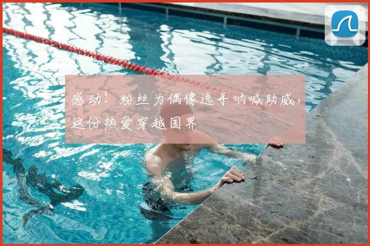感动!粉丝为偶像选手呐喊助威,这份热爱穿越国界
