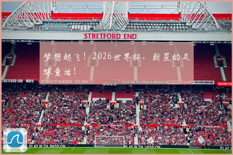 梦想起飞!2026世界杯,新星的足球童话!